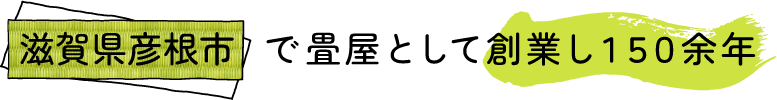 滋賀県彦根市で畳屋として創業して150余年